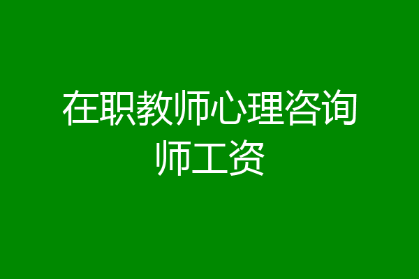 在职教师心理咨询师工资