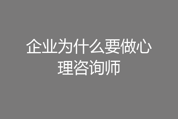 企业为什么要做心理咨询师