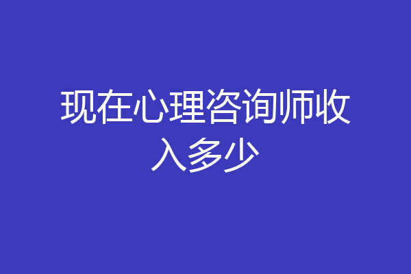 现在心理咨询师收入多少