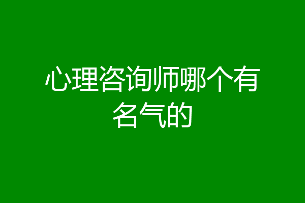 心理咨询师哪个有名气的
