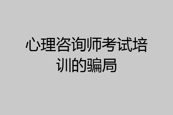 心理咨询师考试培训的骗局