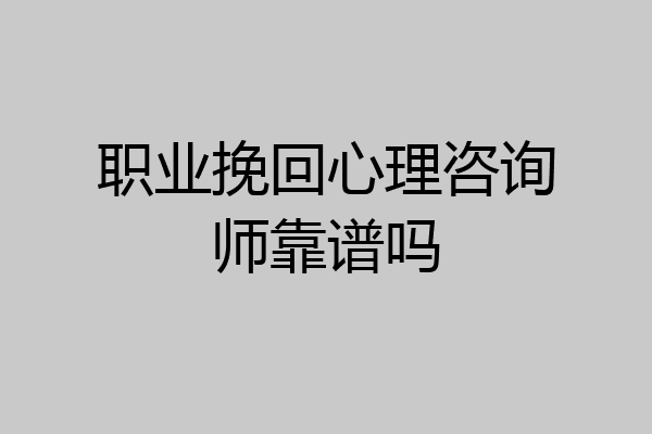 职业挽回心理咨询师靠谱吗