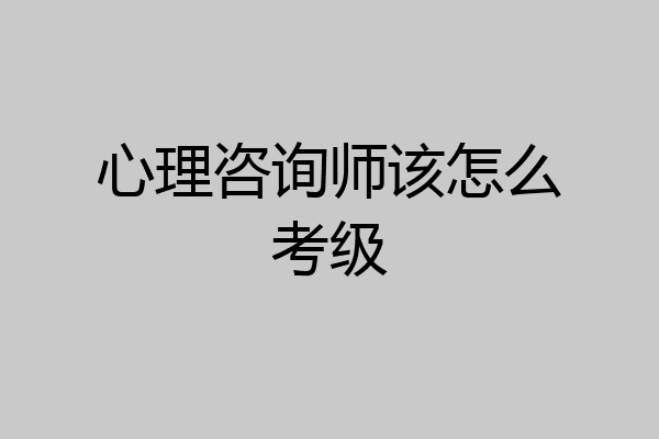 心理咨询师该怎么考级
