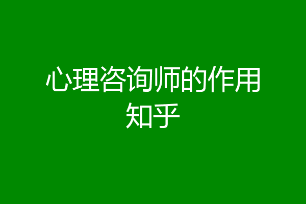 心理咨询师的作用知乎