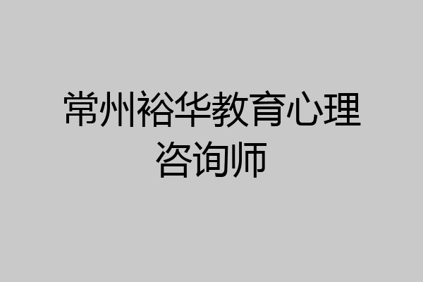 常州裕华教育心理咨询师
