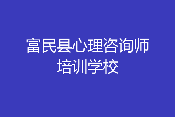 富民县心理咨询师培训学校