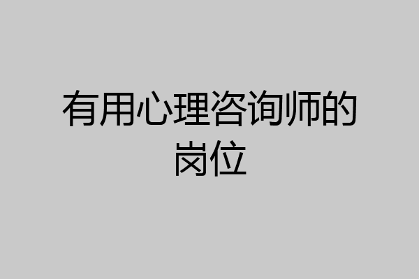 有用心理咨询师的岗位