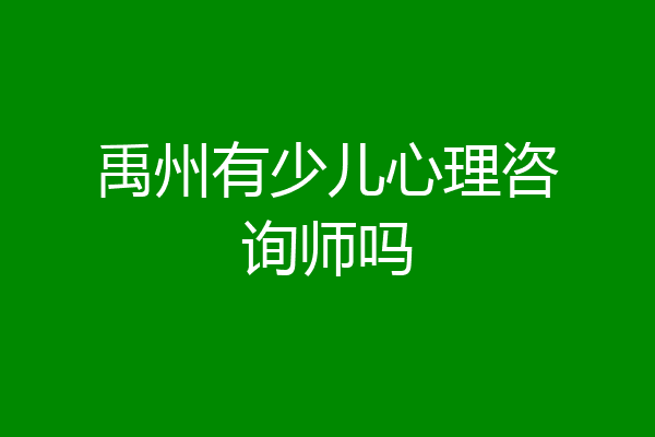 禹州有少儿心理咨询师吗