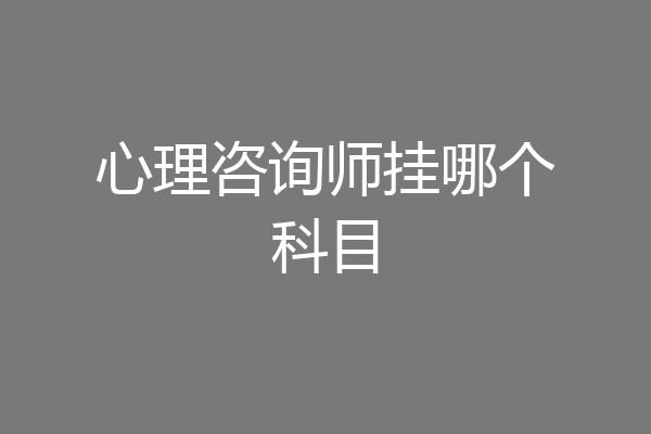 心理咨询师挂哪个科目