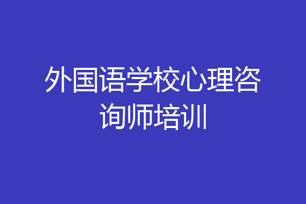 外国语学校心理咨询师培训