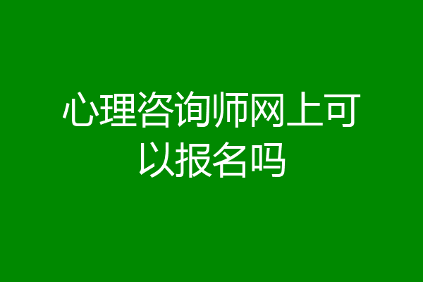 心理咨询师网上可以报名吗