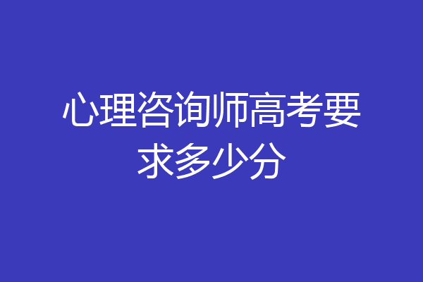 心理咨询师高考要求多少分
