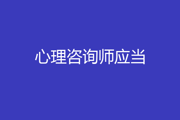 心理咨询师应当