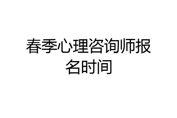 春季心理咨询师报名时间