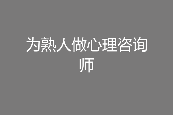 为熟人做心理咨询师