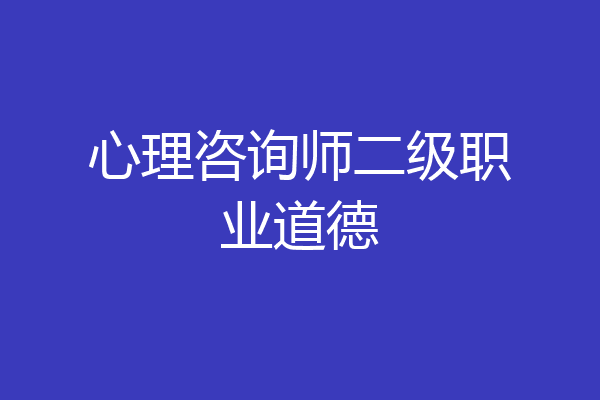 心理咨询师二级职业道德