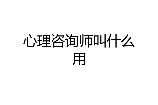 心理咨询师叫什么用