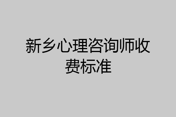 新乡心理咨询师收费标准