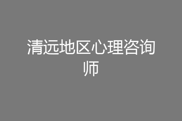 清远地区心理咨询师