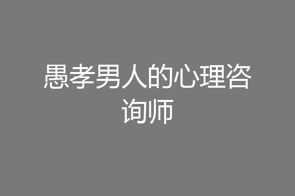 愚孝男人的心理咨询师