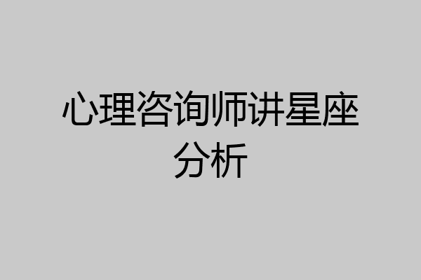 心理咨询师讲星座分析