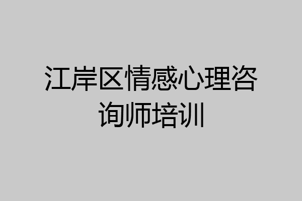 江岸区情感心理咨询师培训