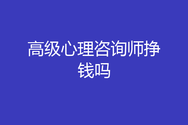 高级心理咨询师挣钱吗