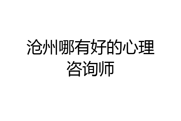 沧州哪有好的心理咨询师