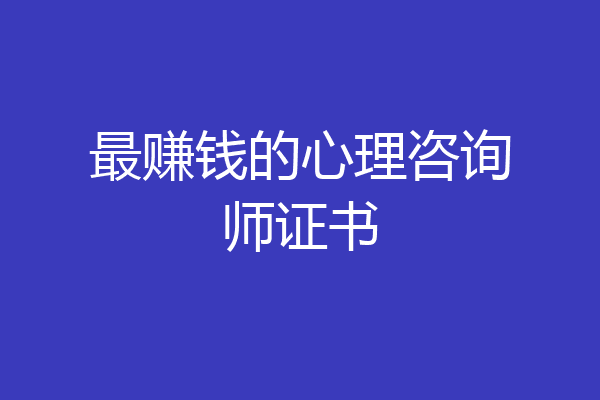 最赚钱的心理咨询师证书