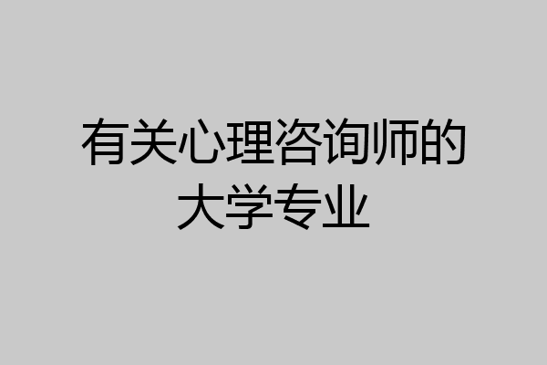 有关心理咨询师的大学专业