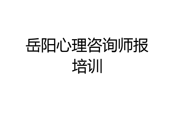 岳阳心理咨询师报培训