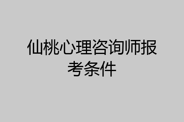仙桃心理咨询师报考条件