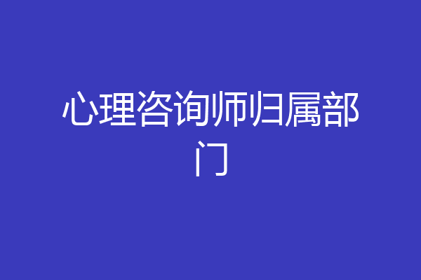 心理咨询师归属部门