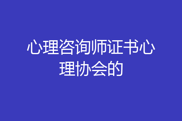 心理咨询师证书心理协会的