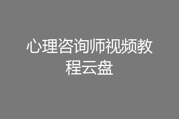 心理咨询师视频教程云盘