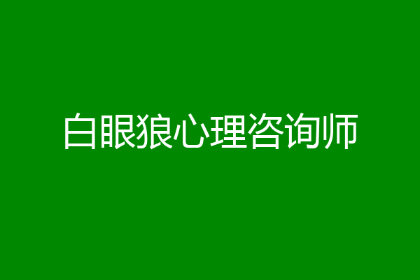 白眼狼心理咨询师