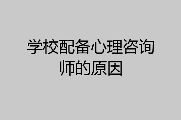 学校配备心理咨询师的原因