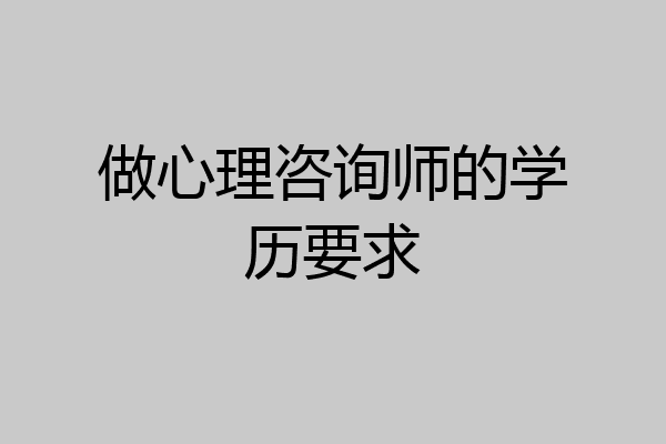 做心理咨询师的学历要求