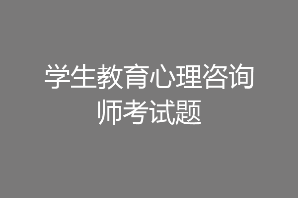 学生教育心理咨询师考试题