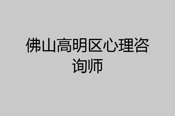 佛山高明区心理咨询师