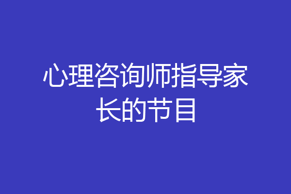 心理咨询师指导家长的节目