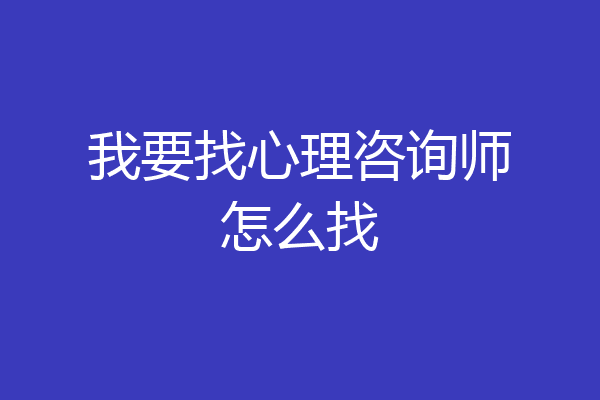 我要找心理咨询师怎么找