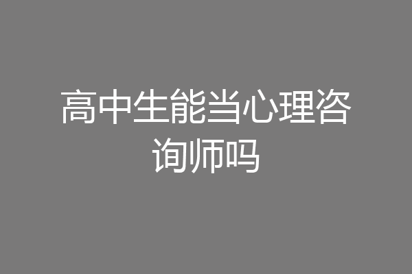 高中生能当心理咨询师吗