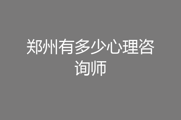 郑州有多少心理咨询师