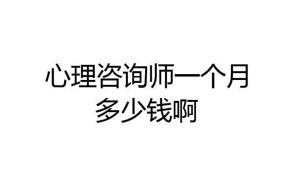 心理咨询师一个月多少钱啊