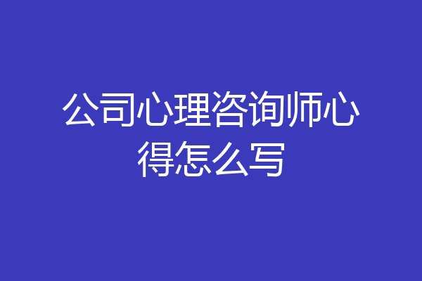 公司心理咨询师心得怎么写