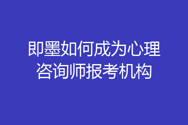 即墨如何成为心理咨询师报考机构