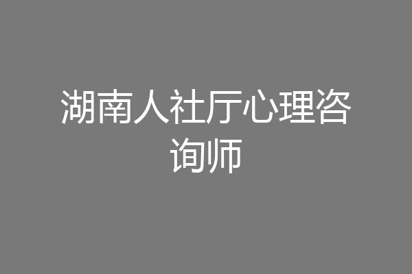 湖南人社厅心理咨询师