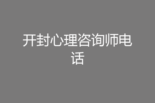 开封心理咨询师电话