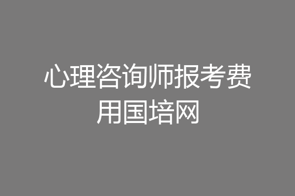 心理咨询师报考费用国培网